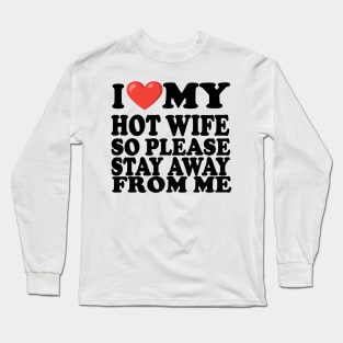 i love my hot wife so stay away from me Long Sleeve T-Shirt